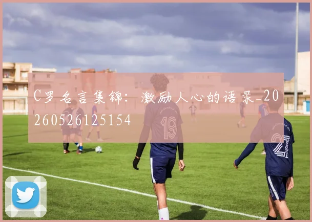 C罗名言集锦：激励人心的语录_20260526125154