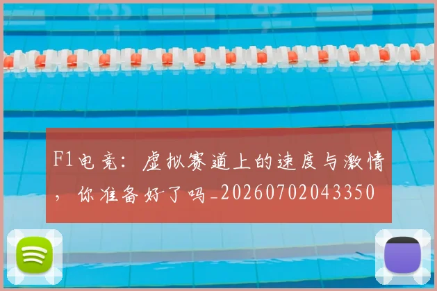 F1电竞：虚拟赛道上的速度与激情，你准备好了吗_20260702043350