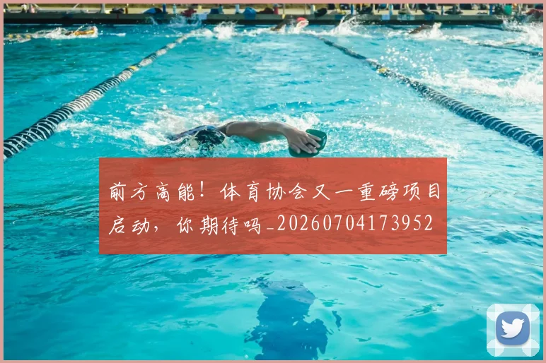 前方高能!体育协会又一重磅项目启动,你期待吗_20260704173952