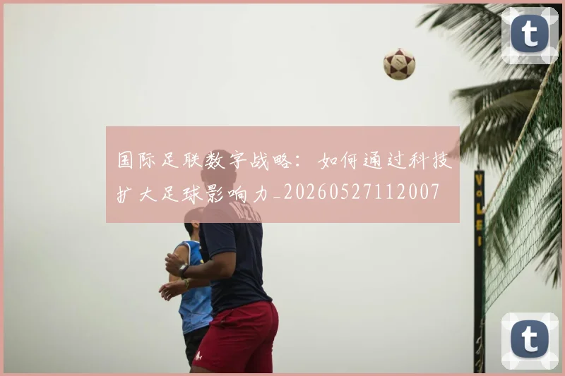 国际足联数字战略：如何通过科技扩大足球影响力_20260527112007