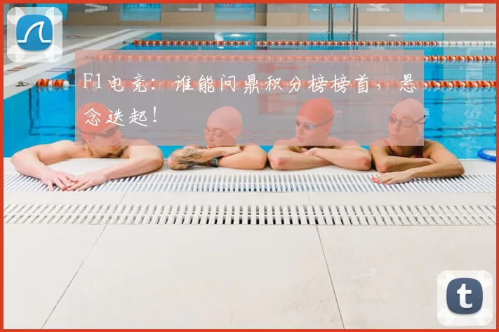F1电竞：谁能问鼎积分榜榜首，悬念迭起！