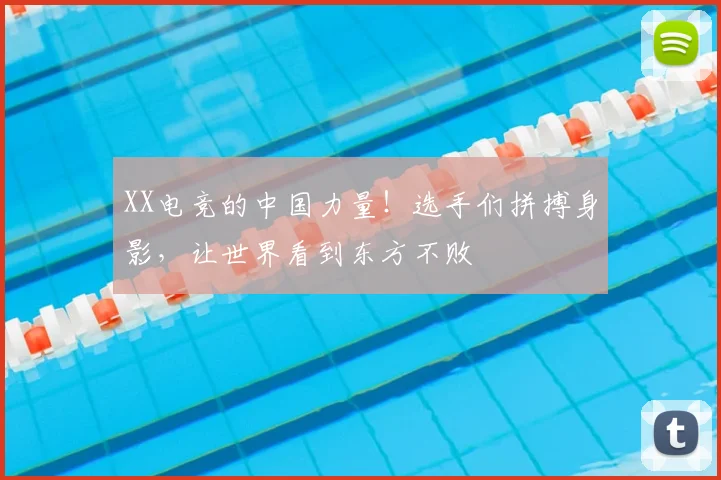 XX电竞的中国力量!选手们拼搏身影,让世界看到东方不败